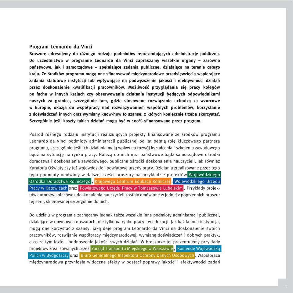 Ze Êrodków programu mogà one sfinansowaç mi dzynarodowe przedsi wzi cia wspierajàce zadania statutowe instytucji lub wp ywajàce na podwy szenie jakoêci i efektywnoêci dzia aƒ przez doskonalenie