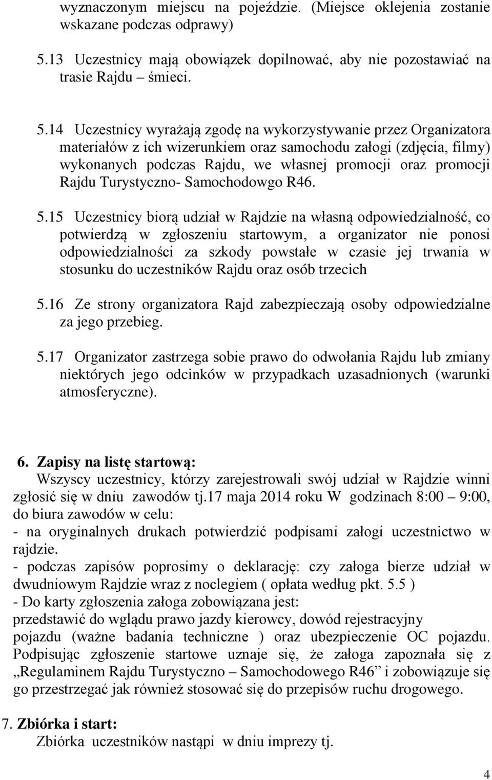 14 Uczestnicy wyrażają zgodę na wykorzystywanie przez Organizatora materiałów z ich wizerunkiem oraz samochodu załogi (zdjęcia, filmy) wykonanych podczas Rajdu, we własnej promocji oraz promocji