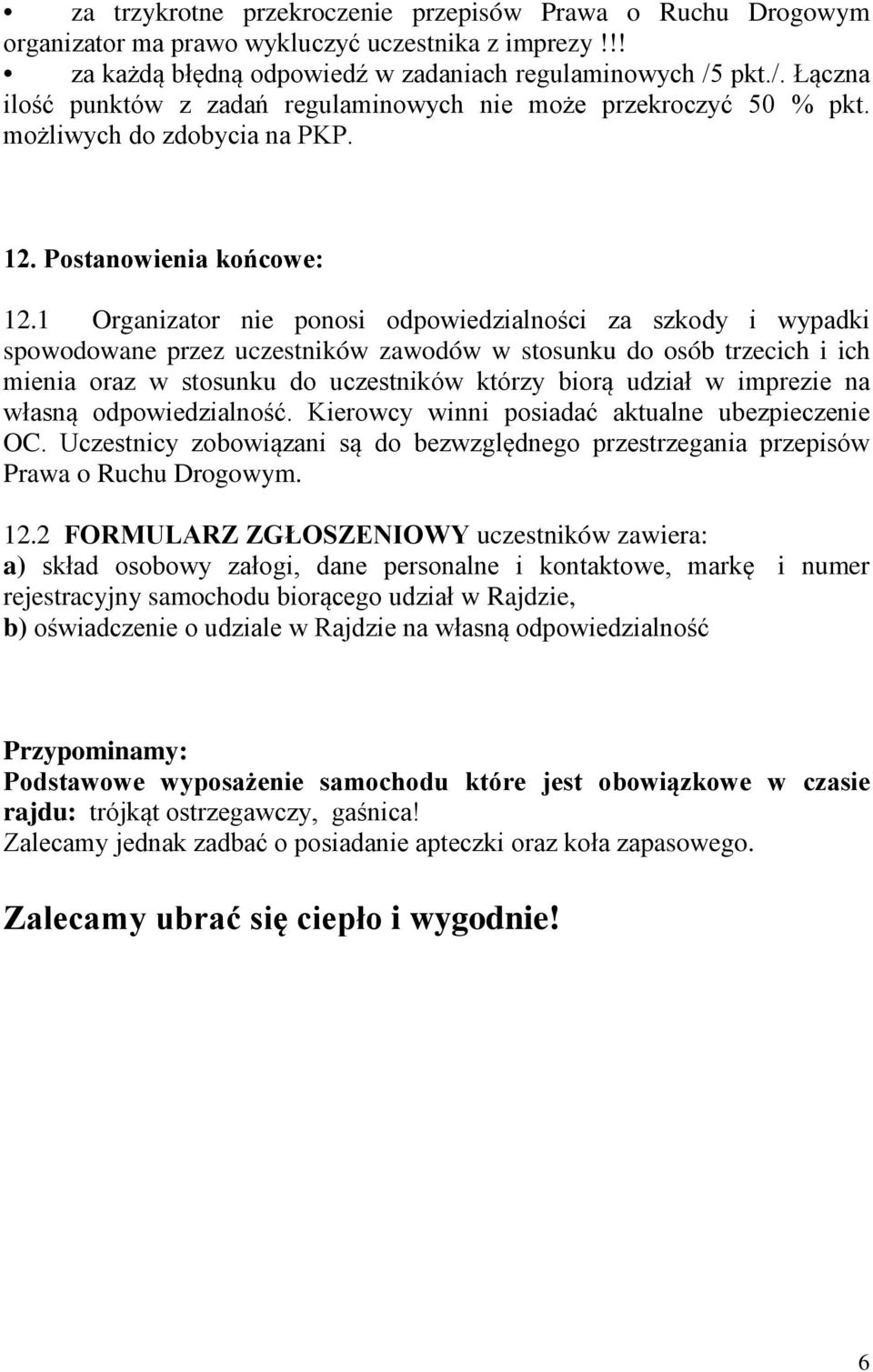 1 Organizator nie ponosi odpowiedzialności za szkody i wypadki spowodowane przez uczestników zawodów w stosunku do osób trzecich i ich mienia oraz w stosunku do uczestników którzy biorą udział w