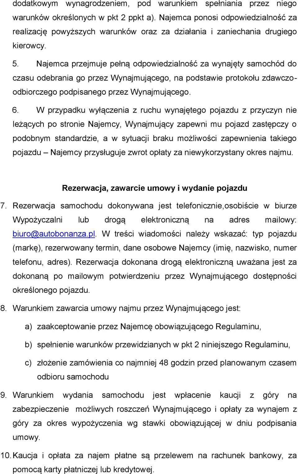 Najemca przejmuje pełną odpowiedzialność za wynajęty samochód do czasu odebrania go przez Wynajmującego, na podstawie protokołu zdawczoodbiorczego podpisanego przez Wynajmującego. 6.