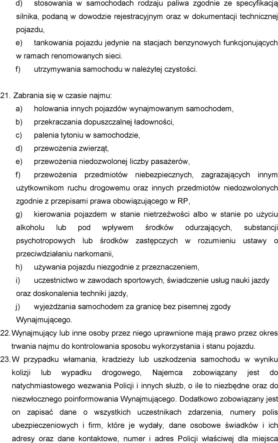 Zabrania się w czasie najmu: a) holowania innych pojazdów wynajmowanym samochodem, b) przekraczania dopuszczalnej ładowności, c) palenia tytoniu w samochodzie, d) przewożenia zwierząt, e) przewożenia