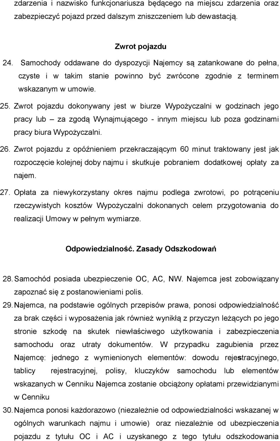 Zwrot pojazdu dokonywany jest w biurze Wypożyczalni w godzinach jego pracy lub za zgodą Wynajmującego - innym miejscu lub poza godzinami pracy biura Wypożyczalni. 26.