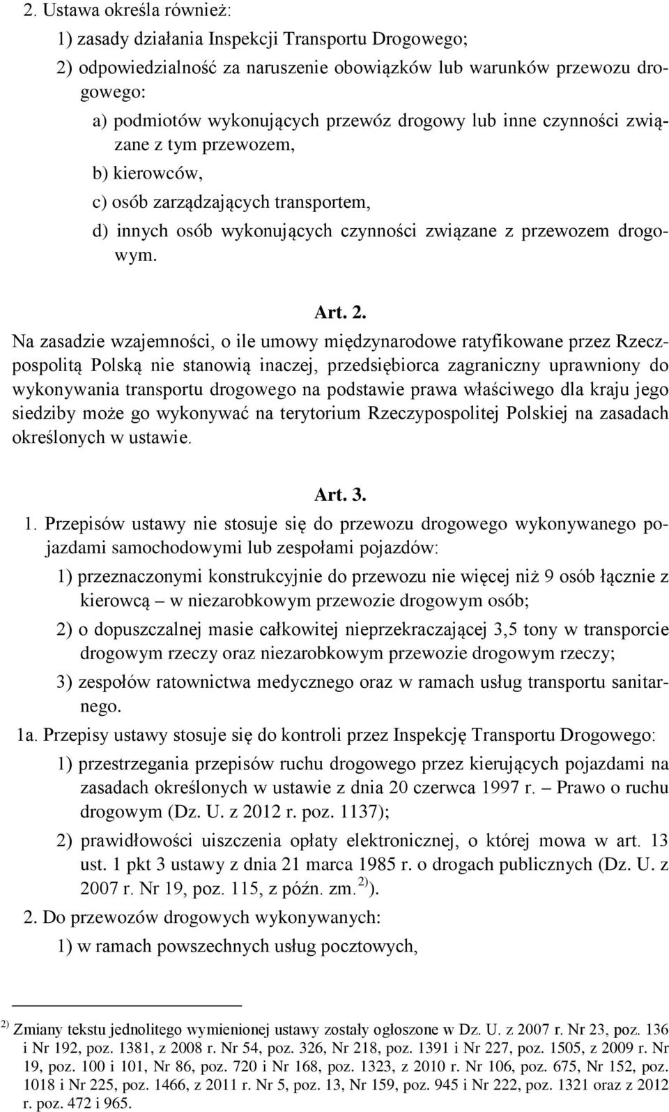 Na zasadzie wzajemności, o ile umowy międzynarodowe ratyfikowane przez Rzeczpospolitą Polską nie stanowią inaczej, przedsiębiorca zagraniczny uprawniony do wykonywania transportu drogowego na