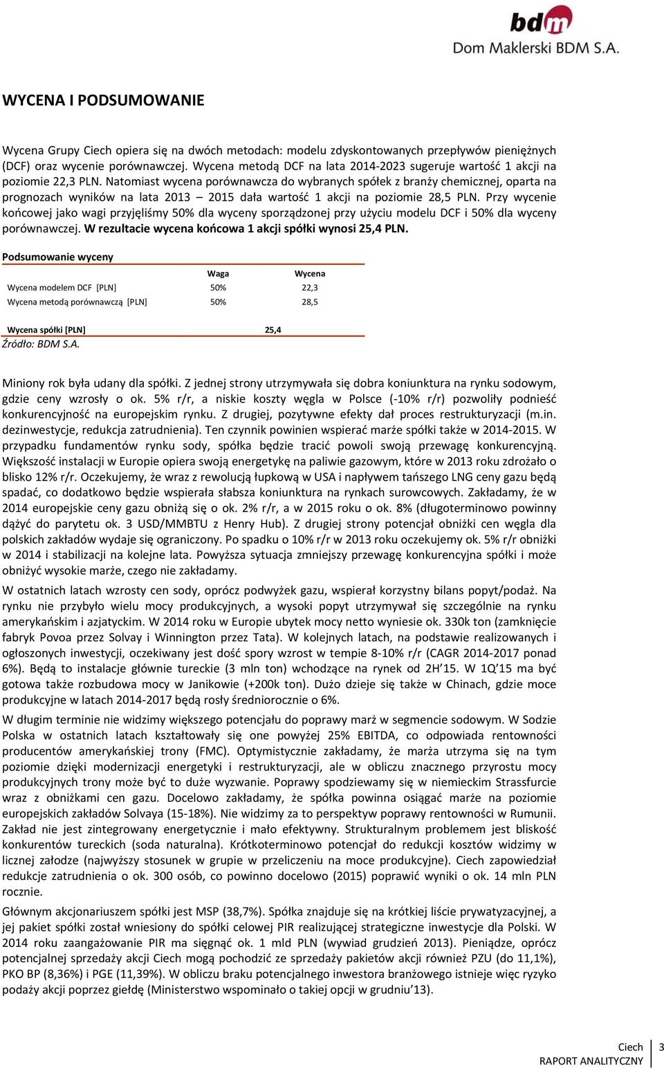 Natomiast wycena porównawcza do wybranych spółek z branży chemicznej, oparta na prognozach wyników na lata 2013 2015 dała wartość 1 akcji na poziomie 28,5 PLN.