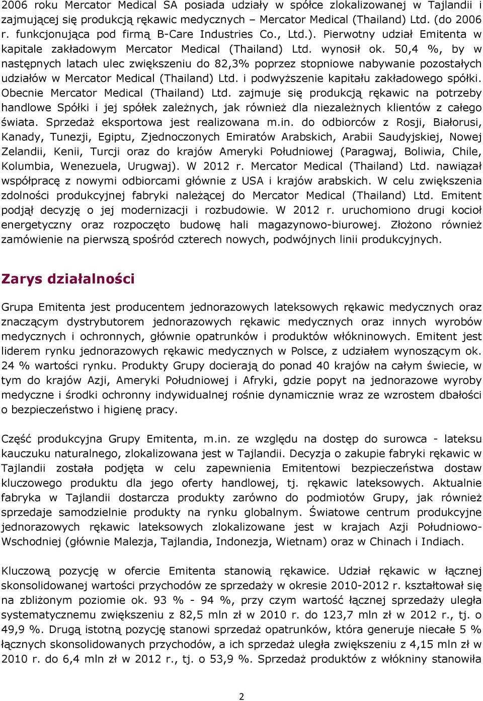 50,4 %, by w następnych latach ulec zwiększeniu do 82,3% poprzez stopniowe nabywanie pozostałych udziałów w Mercator Medical (Thailand) Ltd. i podwyższenie kapitału zakładowego spółki.