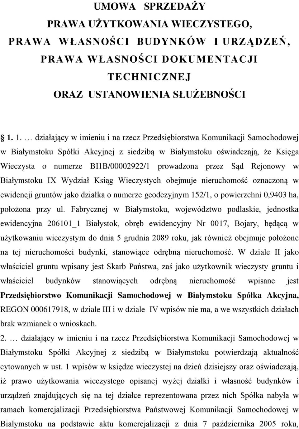 prowadzona przez Sąd Rejonowy w Białymstoku IX Wydział Ksiąg Wieczystych obejmuje nieruchomość oznaczoną w ewidencji gruntów jako działka o numerze geodezyjnym 152/1, o powierzchni 0,9403 ha,