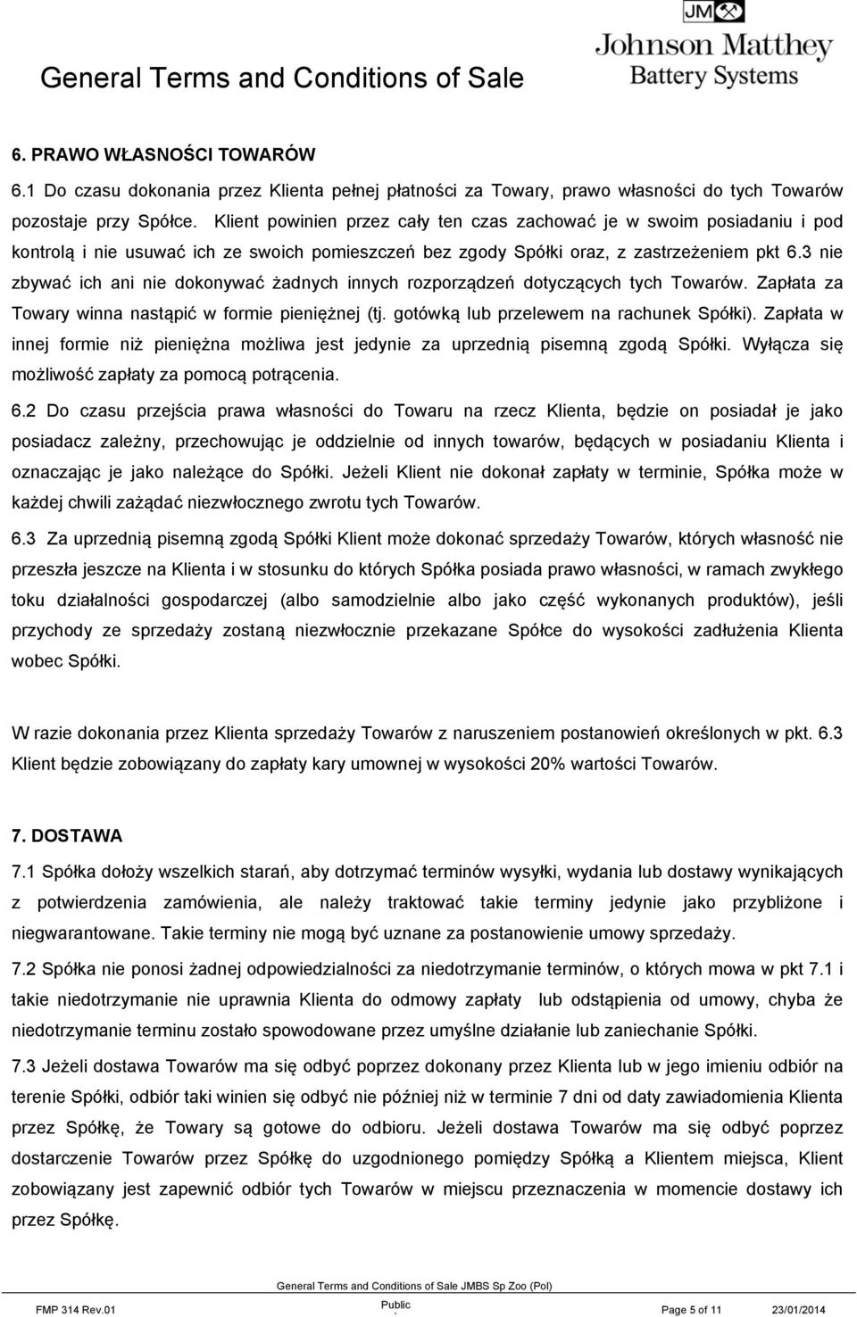 3 nie zbywać ich ani nie dokonywać żadnych innych rozporządzeń dotyczących tych Towarów. Zapłata za Towary winna nastąpić w formie pieniężnej (tj. gotówką lub przelewem na rachunek Spółki).