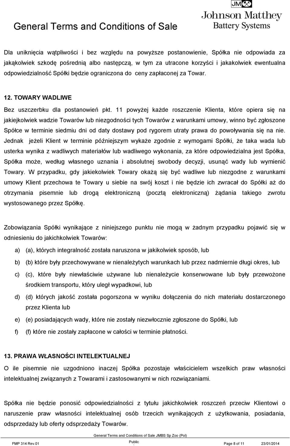 11 powyżej każde roszczenie Klienta, które opiera się na jakiejkolwiek wadzie Towarów lub niezgodności tych Towarów z warunkami umowy, winno być zgłoszone Spółce w terminie siedmiu dni od daty