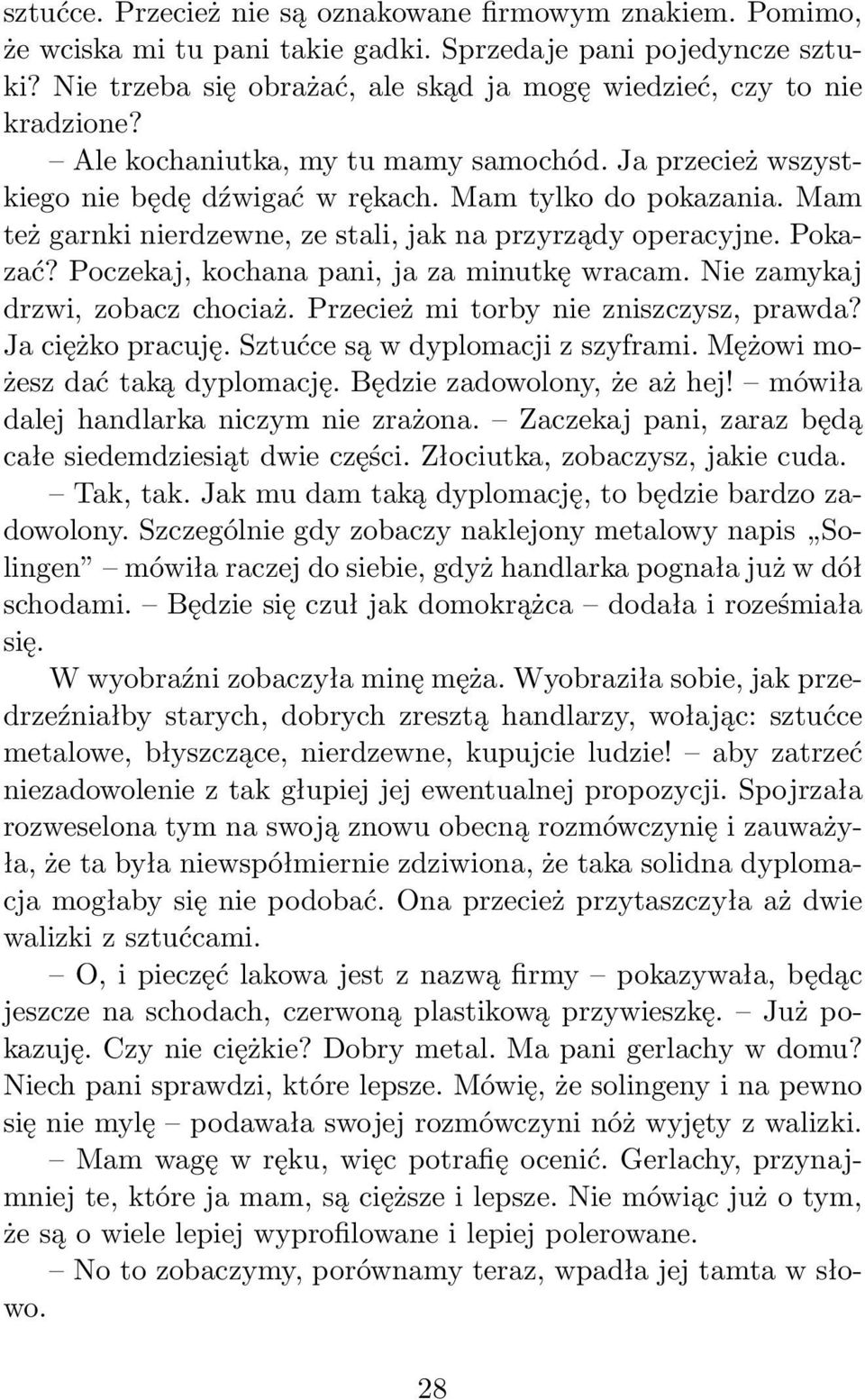 Poczekaj, kochana pani, ja za minutkę wracam. Nie zamykaj drzwi, zobacz chociaż. Przecież mi torby nie zniszczysz, prawda? Ja ciężko pracuję. Sztućce są w dyplomacji z szyframi.