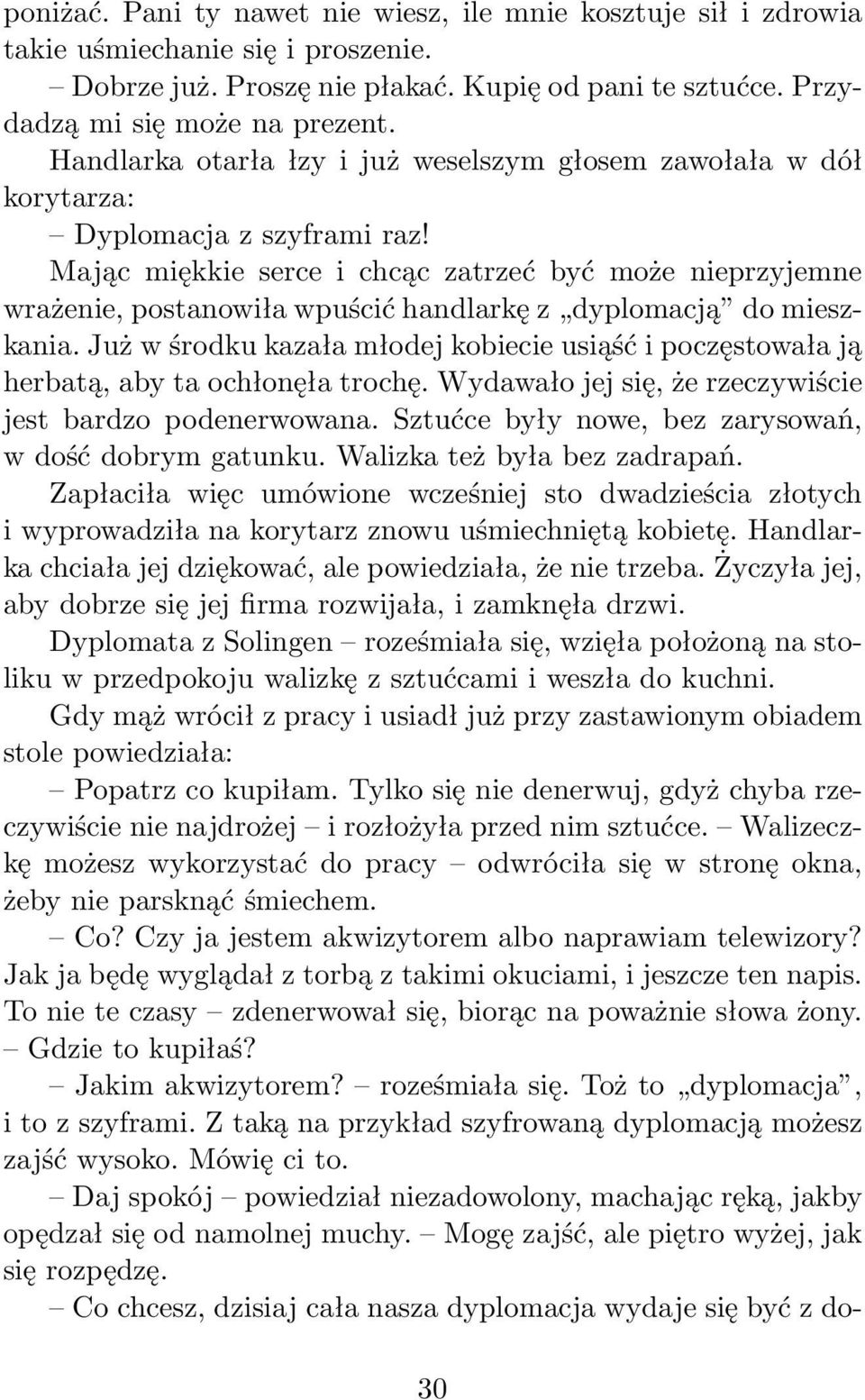 Mając miękkie serce i chcąc zatrzeć być może nieprzyjemne wrażenie, postanowiła wpuścić handlarkę z dyplomacją do mieszkania.