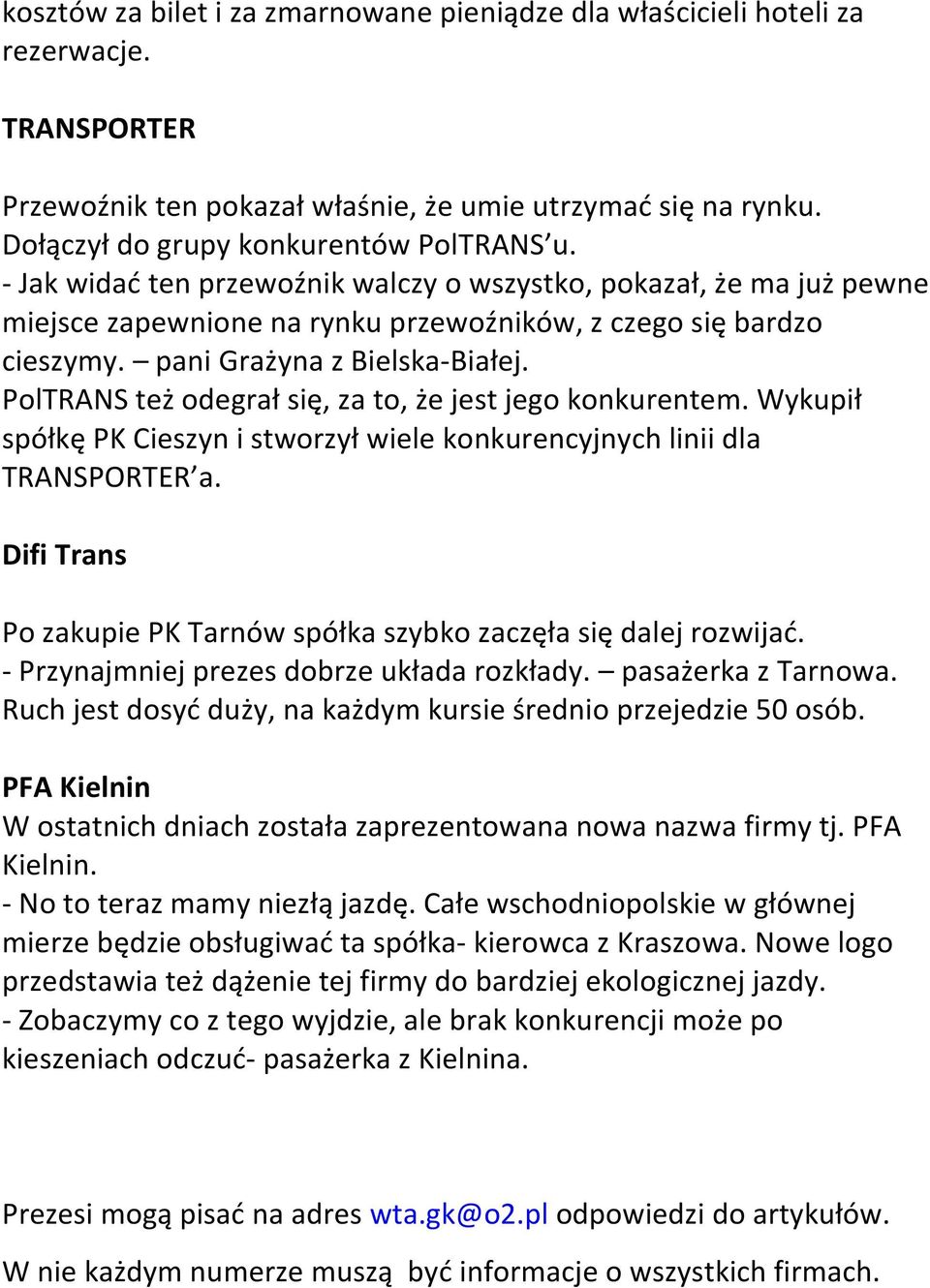 PolTRANS też odegrał się, za to, że jest jego konkurentem. Wykupił spółkę PK Cieszyn i stworzył wiele konkurencyjnych linii dla TRANSPORTER a.