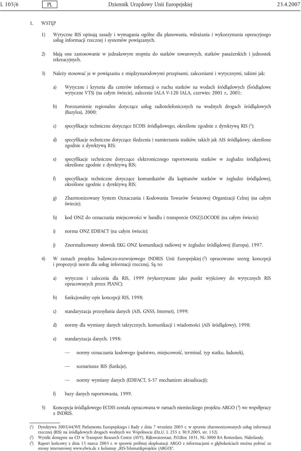 2) Mają one zastosowanie w jednakowym stopniu do statków towarowych, statków pasażerskich i jednostek rekreacyjnych.