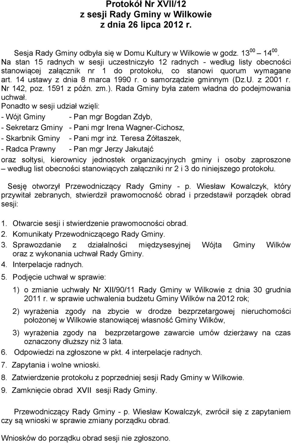 o samorządzie gminnym (Dz.U. z 2001 r. Nr 142, poz. 1591 z późn. zm.). Rada Gminy była zatem władna do podejmowania uchwał.