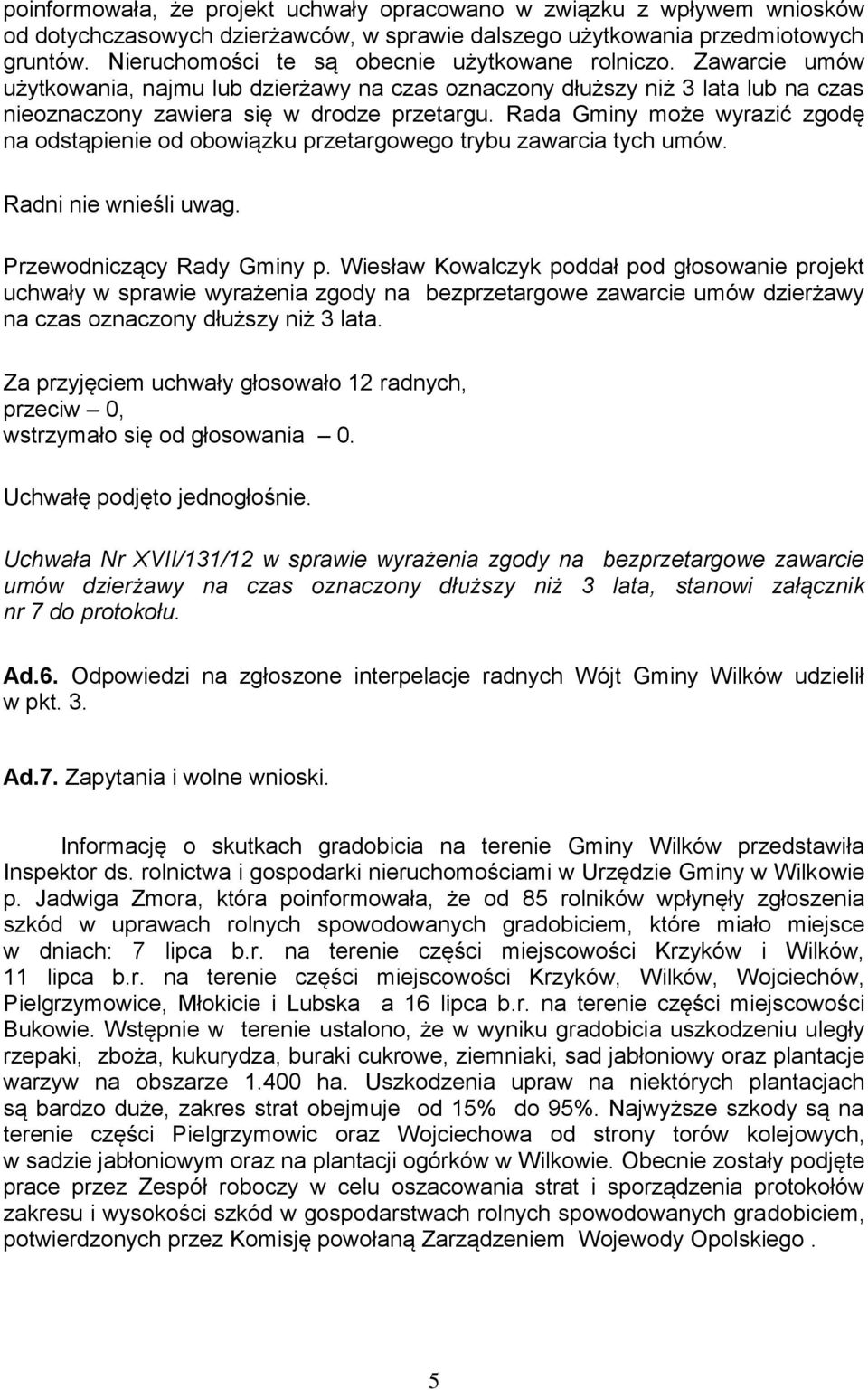 Rada Gminy może wyrazić zgodę na odstąpienie od obowiązku przetargowego trybu zawarcia tych umów. Radni nie wnieśli uwag. Przewodniczący Rady Gminy p.