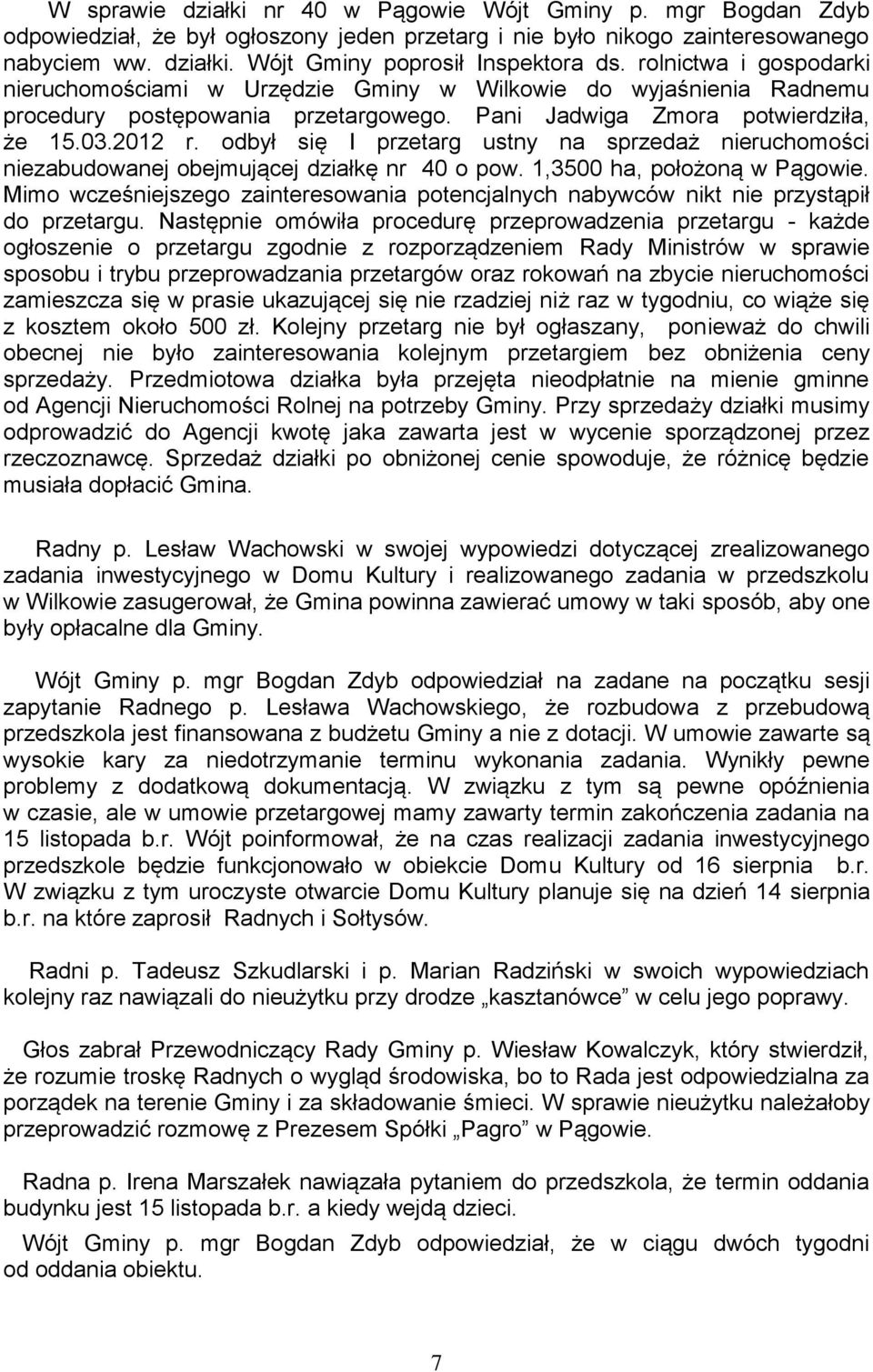 odbył się I przetarg ustny na sprzedaż nieruchomości niezabudowanej obejmującej działkę nr 40 o pow. 1,3500 ha, położoną w Pągowie.