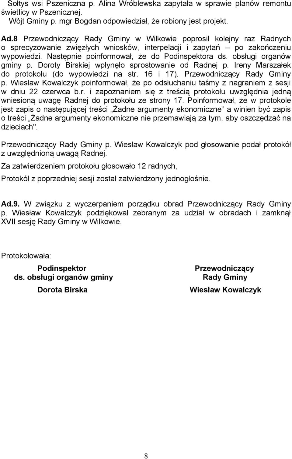 Następnie poinformował, że do Podinspektora ds. obsługi organów gminy p. Doroty Birskiej wpłynęło sprostowanie od Radnej p. Ireny Marszałek do protokołu (do wypowiedzi na str. 16 i 17).