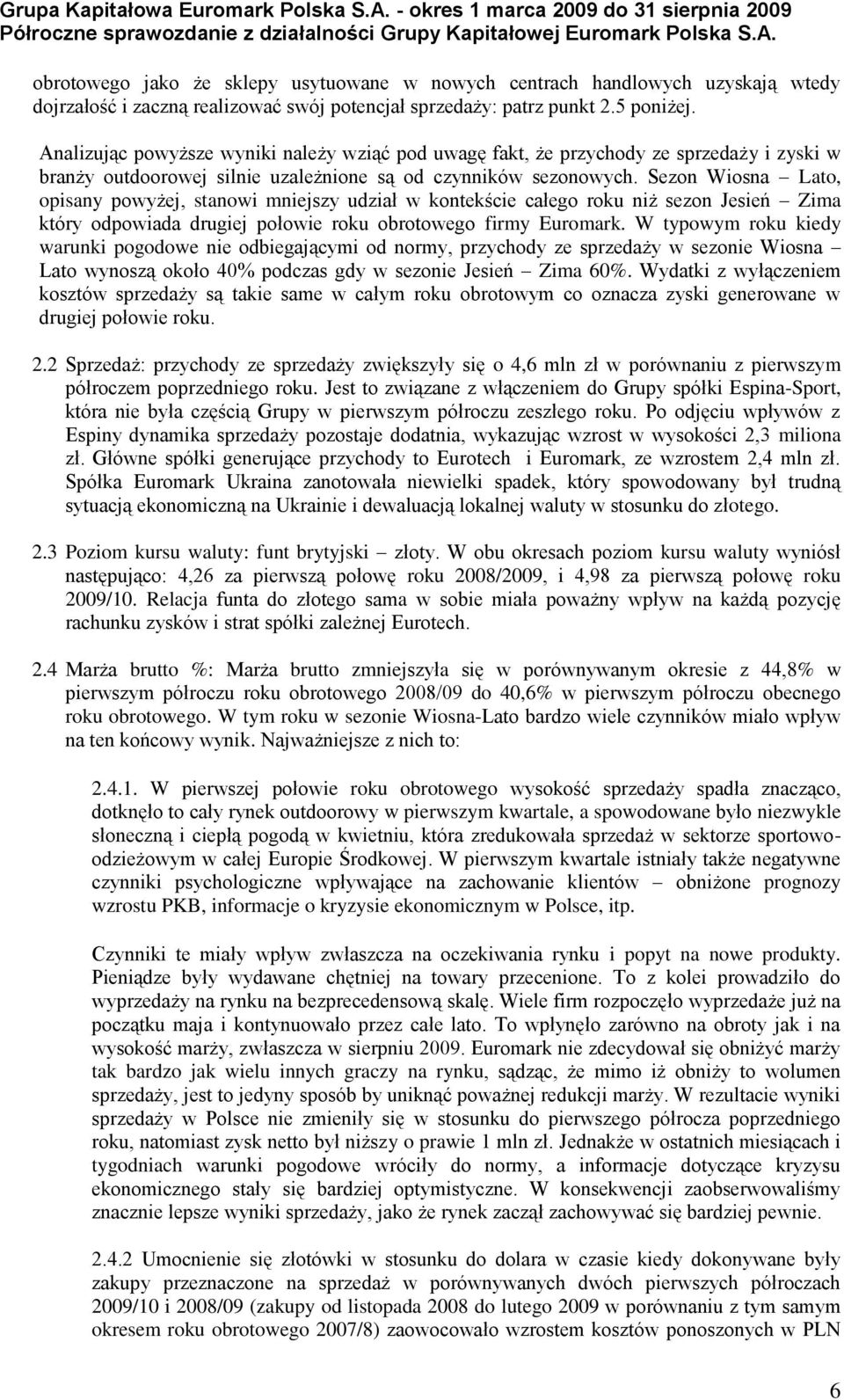 Sezon Wiosna Lato, opisany powyżej, stanowi mniejszy udział w kontekście całego roku niż sezon Jesień Zima który odpowiada drugiej połowie roku obrotowego firmy Euromark.