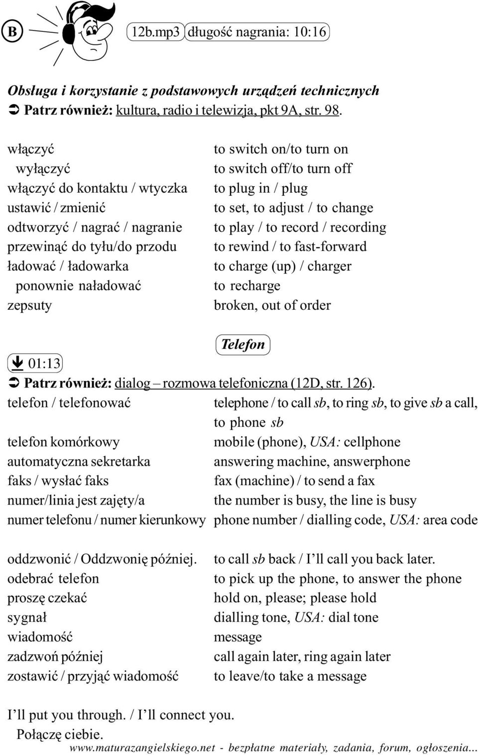 switch off/to turn off to plug in / plug to set, to adjust / to change to play / to record / recording to rewind / to fast-forward to charge (up) / charger to recharge broken, out of order Telefon ê