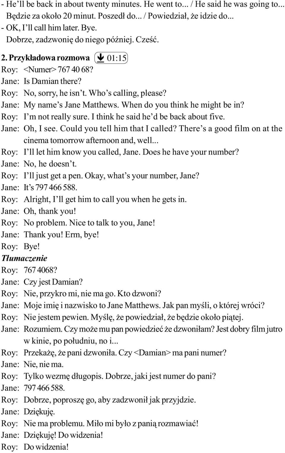 When do you think he might be in? Roy: I m not really sure. I think he said he d be back about five. Jane: Oh, I see. Could you tell him that I called?