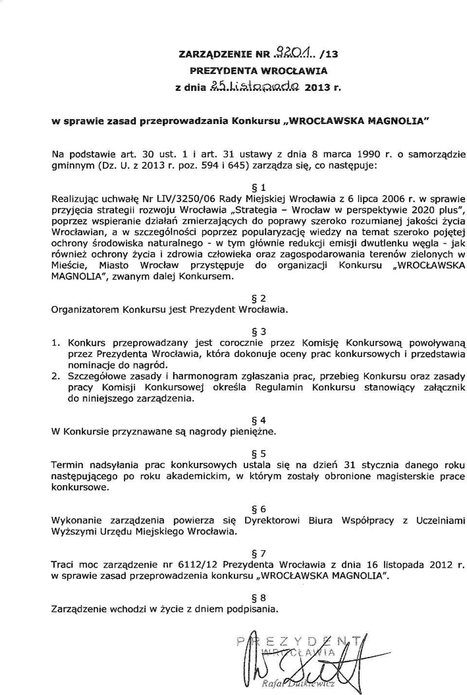 w sprawie przyjęcia strategii rozwoju Wrocławia "Strategia - Wrocław w perspektywie 2020 plus", poprzez wspieranie działań zmierzających do poprawy szeroko rozumianej jakości życia Wrocławian, a w