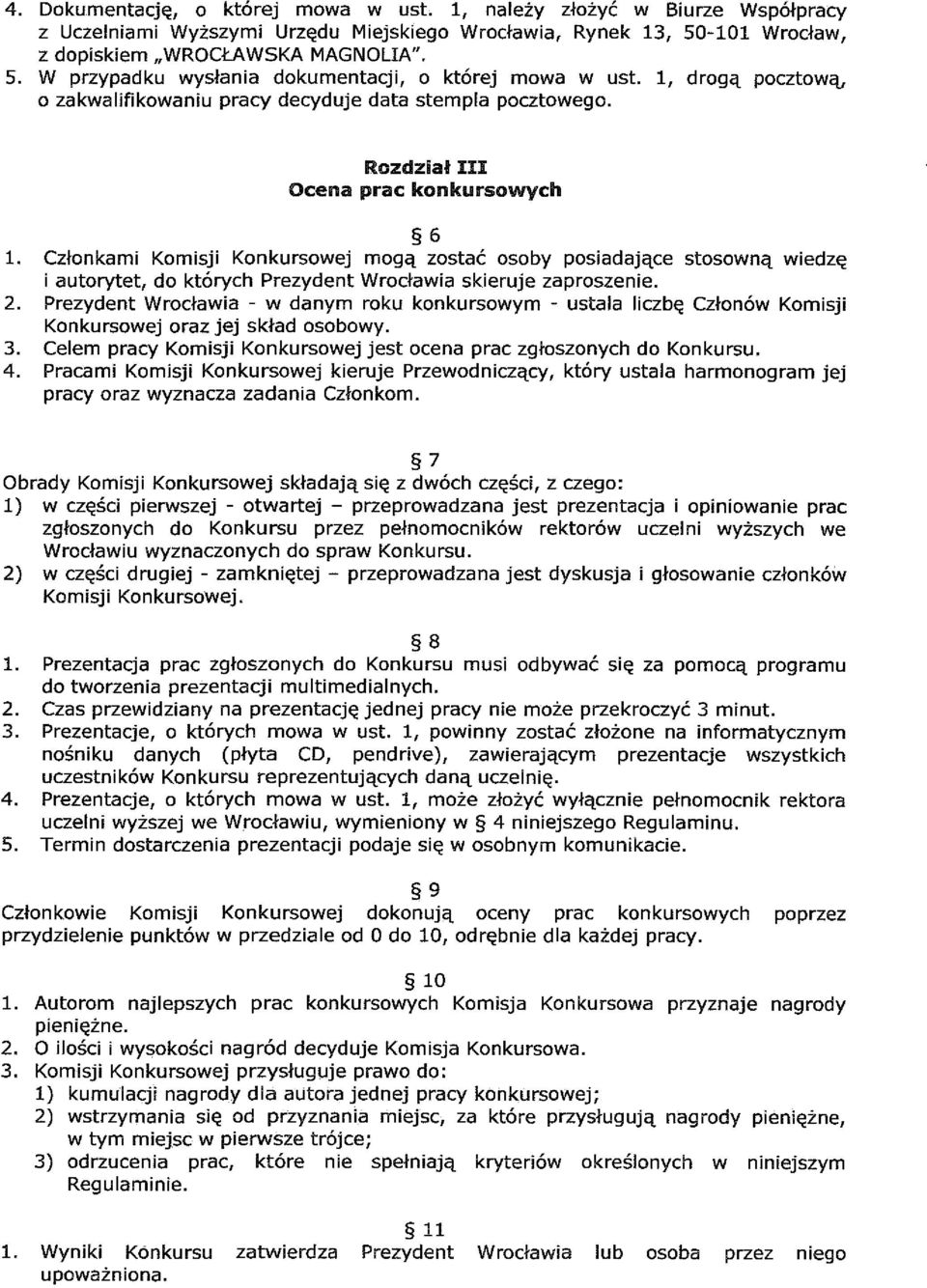 Członkami Komisji Konkursowej mogą zostać osoby posiadające stosowną wiedzę i autorytet, do których Prezydent Wrocławia skieruje zaproszenie. 2.