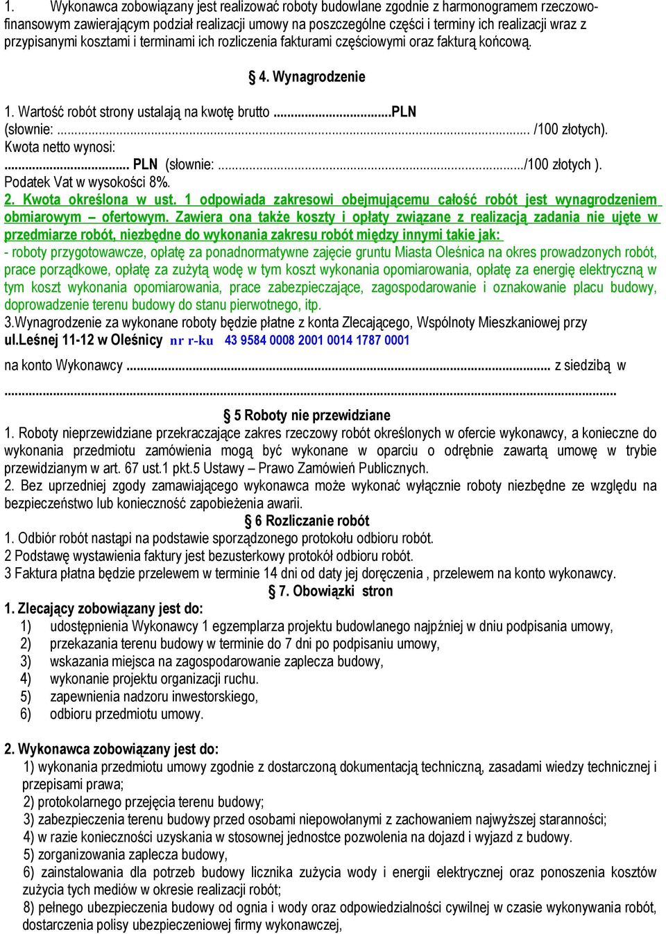 Kwota netto wynosi:... PLN (słownie:.../100 złotych ). Podatek Vat w wysokości 8%. 2. Kwota określona w ust. 1 odpowiada zakresowi obejmującemu całość robót jest wynagrodzeniem obmiarowym ofertowym.