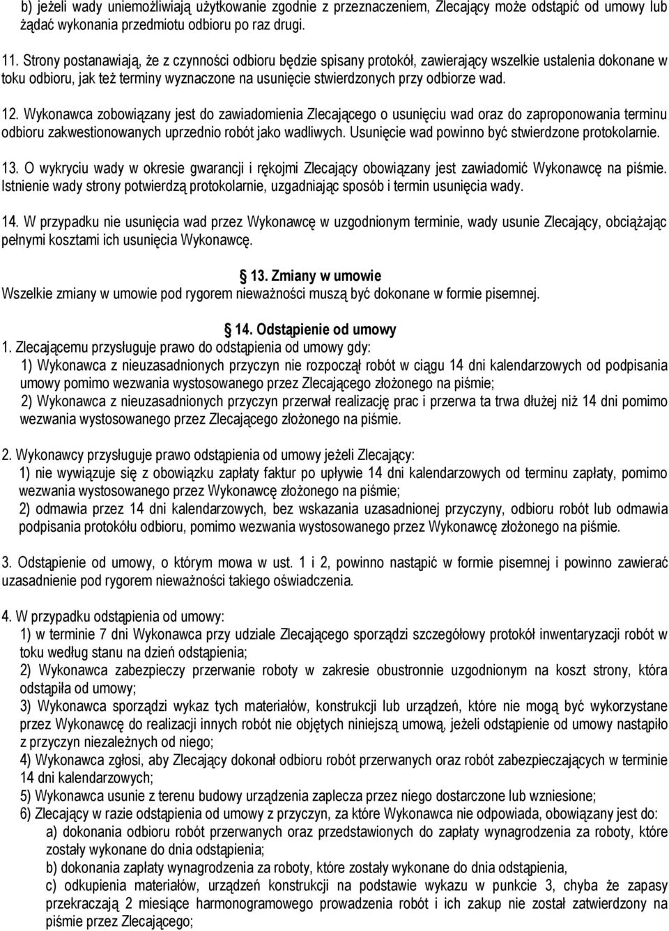 12. Wykonawca zobowiązany jest do zawiadomienia Zlecającego o usunięciu wad oraz do zaproponowania terminu odbioru zakwestionowanych uprzednio robót jako wadliwych.