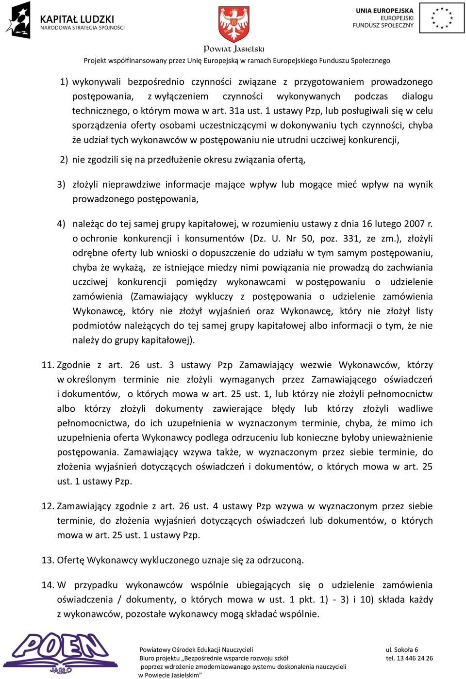 nie zgodzili się na przedłużenie okresu związania ofertą, 3) złożyli nieprawdziwe informacje mające wpływ lub mogące mieć wpływ na wynik prowadzonego postępowania, 4) należąc do tej samej grupy