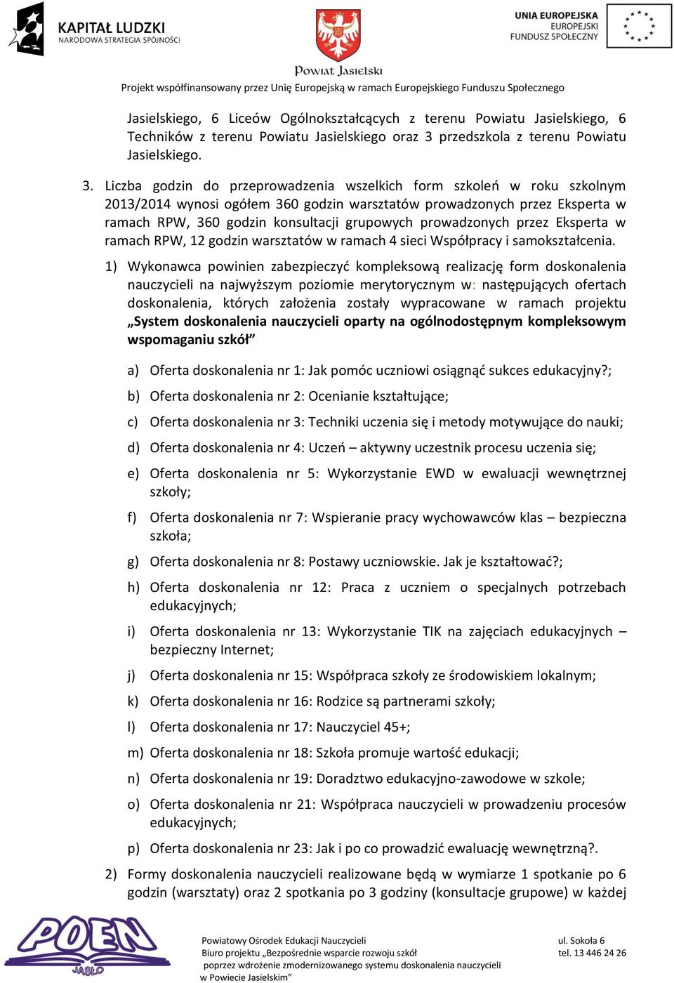 Liczba godzin do przeprowadzenia wszelkich form szkoleń w roku szkolnym 2013/2014 wynosi ogółem 360 godzin warsztatów prowadzonych przez Eksperta w ramach RPW, 360 godzin konsultacji grupowych