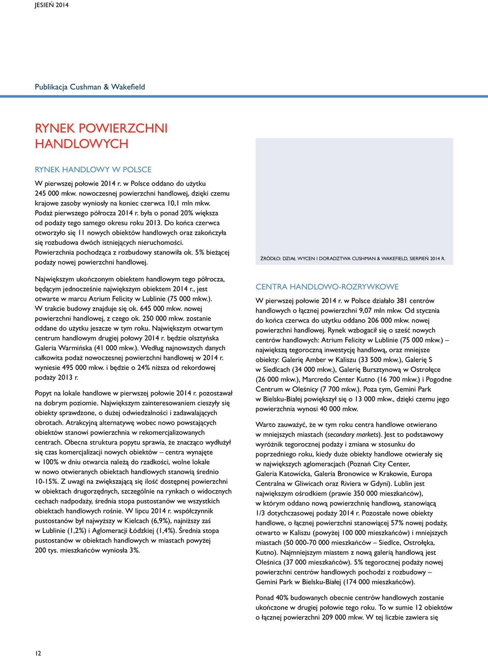 była o ponad 20% większa od podaży tego samego okresu roku 2013. Do końca czerwca otworzyło się 11 nowych obiektów handlowych oraz zakończyła się rozbudowa dwóch istniejących nieruchomości.