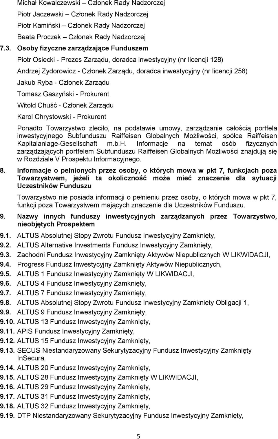 Członek Zarządu Tomasz Gaszyński - Prokurent Witold Chuść - Członek Zarządu Karol Chrystowski - Prokurent Ponadto Towarzystwo zleciło, na podstawie umowy, zarządzanie całością portfela inwestycyjnego