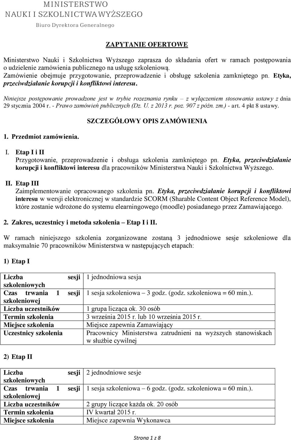 Niniejsze postępowanie prowadzone jest w trybie rozeznania rynku z wyłączeniem stosowania ustawy z dnia 29 stycznia 2004 r. - Prawo zamówień publicznych (Dz. U. z 2013 r. poz. 907 z późn. zm.) - art.