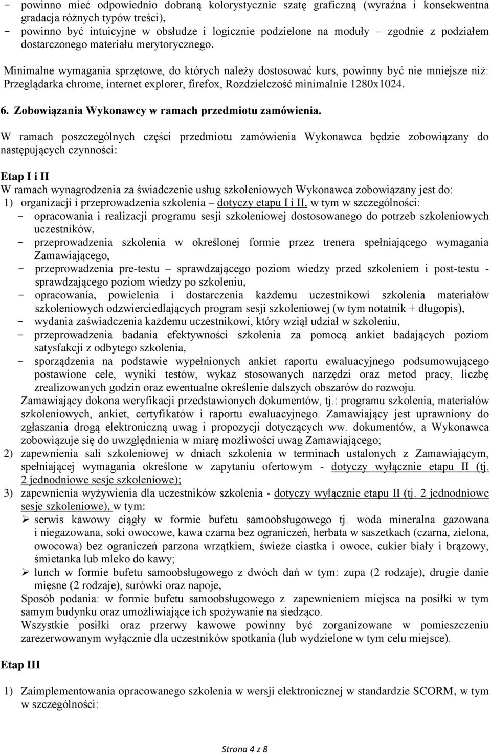 Minimalne wymagania sprzętowe, do których należy dostosować kurs, powinny być nie mniejsze niż: Przeglądarka chrome, internet explorer, firefox, Rozdzielczość minimalnie 1280x1024. 6.