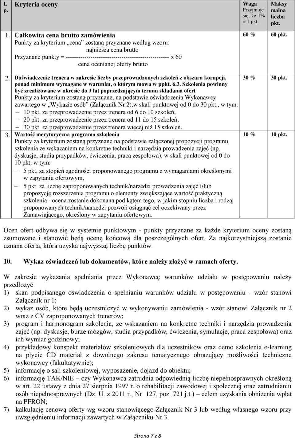 ocenianej oferty brutto 2. Doświadczenie trenera w zakresie liczby przeprowadzonych szkoleń z obszaru korupcji, ponad minimum wymagane w warunku, o którym mowa w ppkt. 6.3.