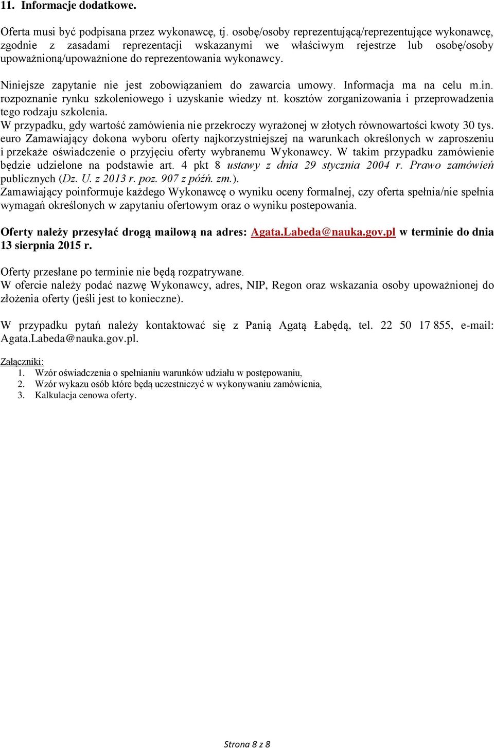 Niniejsze zapytanie nie jest zobowiązaniem do zawarcia umowy. Informacja ma na celu m.in. rozpoznanie rynku szkoleniowego i uzyskanie wiedzy nt.