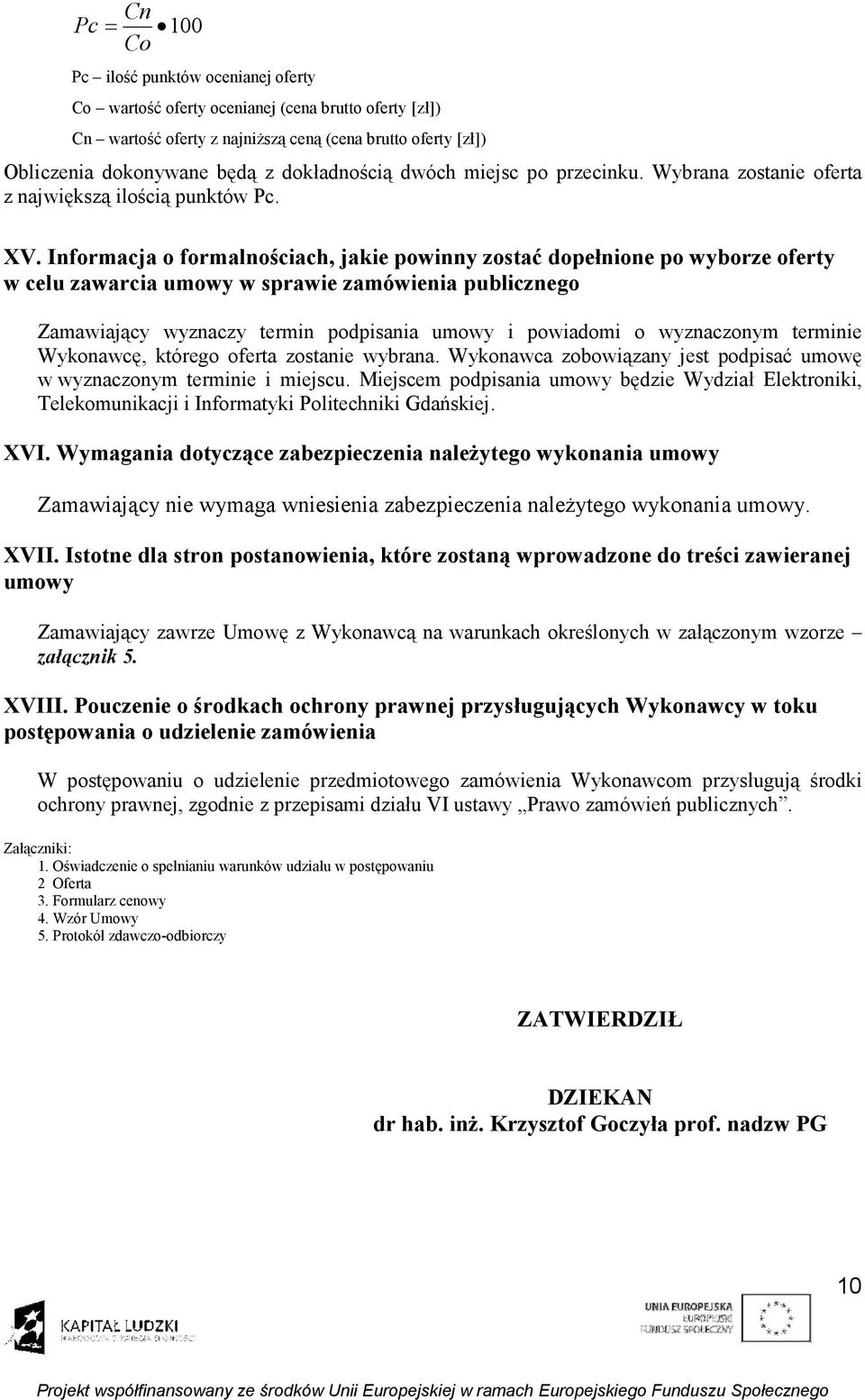 Informacja o formalnościach, jakie powinny zostać dopełnione po wyborze oferty w celu zawarcia umowy w sprawie zamówienia publicznego Zamawiający wyznaczy termin podpisania umowy i powiadomi o