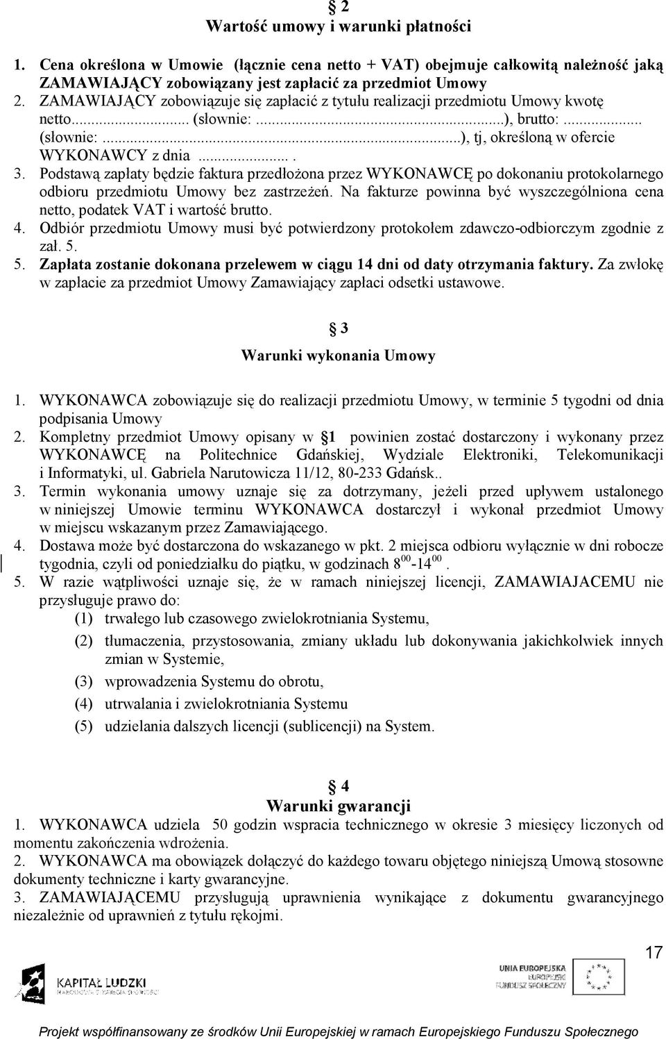 Podstawą zapłaty będzie faktura przedłożona przez WYKONAWCĘ po dokonaniu protokolarnego odbioru przedmiotu Umowy bez zastrzeżeń.