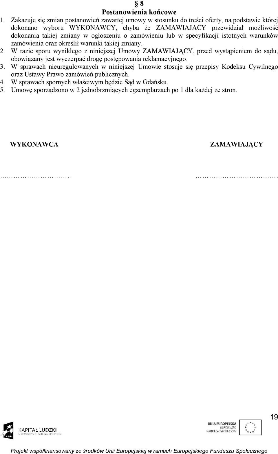 ogłoszeniu o zamówieniu lub w specyfikacji istotnych warunków zamówienia oraz określił warunki takiej zmiany. 2.