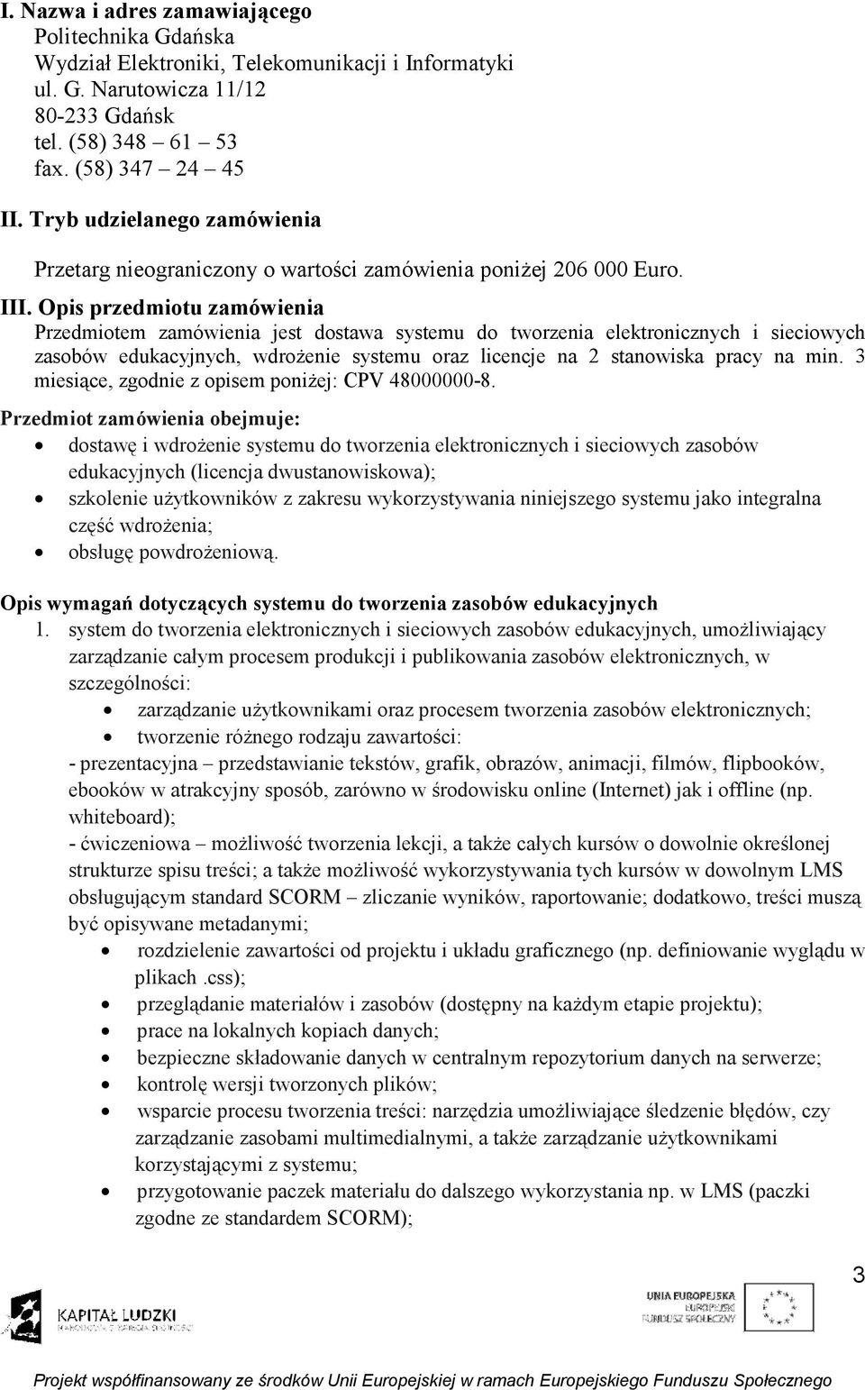 Opis przedmiotu zamówienia Przedmiotem zamówienia jest dostawa systemu do tworzenia elektronicznych i sieciowych zasobów edukacyjnych, wdrożenie systemu oraz licencje na 2 stanowiska pracy na min.