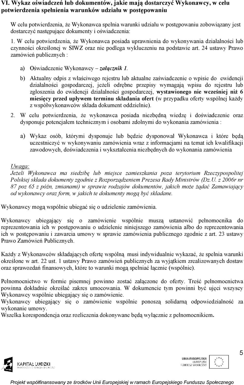 W celu potwierdzenia, że Wykonawca posiada uprawnienia do wykonywania działalności lub czynności określonej w SIWZ oraz nie podlega wykluczeniu na podstawie art.