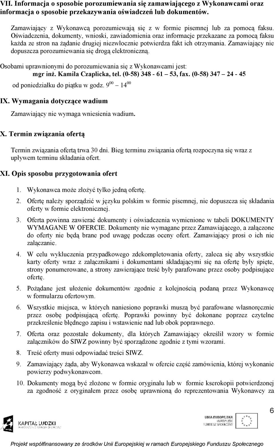 Oświadczenia, dokumenty, wnioski, zawiadomienia oraz informacje przekazane za pomocą faksu każda ze stron na żądanie drugiej niezwłocznie potwierdza fakt ich otrzymania.