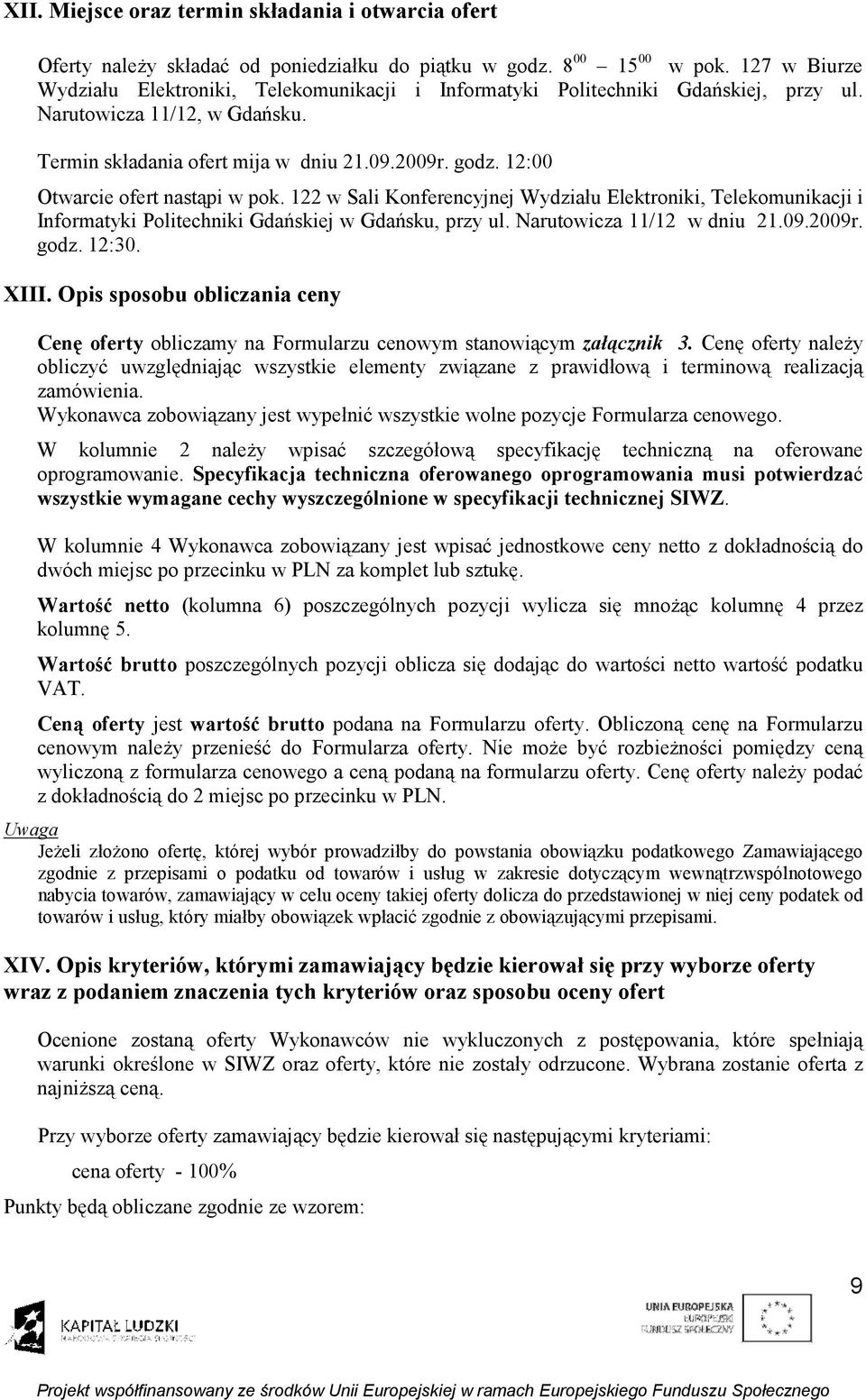 12:00 Otwarcie ofert nastąpi w pok. 122 w Sali Konferencyjnej Wydziału Elektroniki, Telekomunikacji i Informatyki Politechniki Gdańskiej w Gdańsku, przy ul. Narutowicza 11/12 w dniu 21.09.2009r. godz.