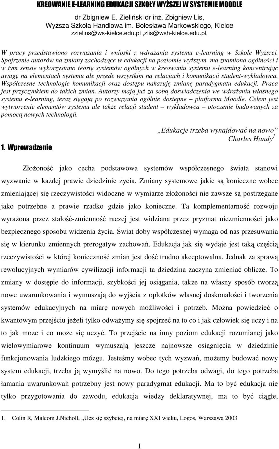 Spojrzenie autorów na zmiany zachodzące w edukacji na poziomie wyższym ma znamiona ogólności i w tym sensie wykorzystano teorię systemów ogólnych w kreowaniu systemu e-learning koncentrując uwagę na