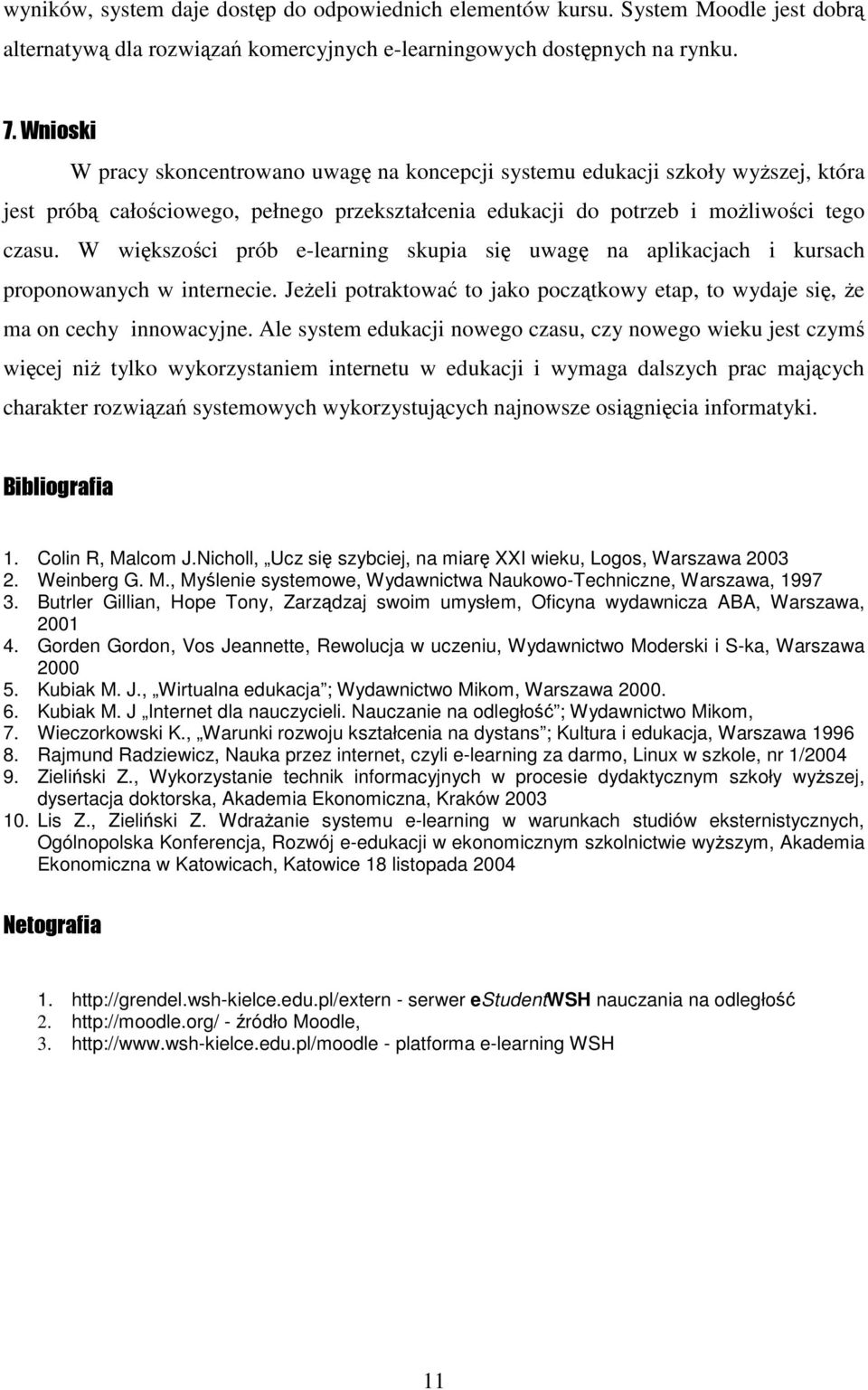 W większości prób e-learning skupia się uwagę na aplikacjach i kursach proponowanych w internecie. Jeżeli potraktować to jako początkowy etap, to wydaje się, że ma on cechy innowacyjne.