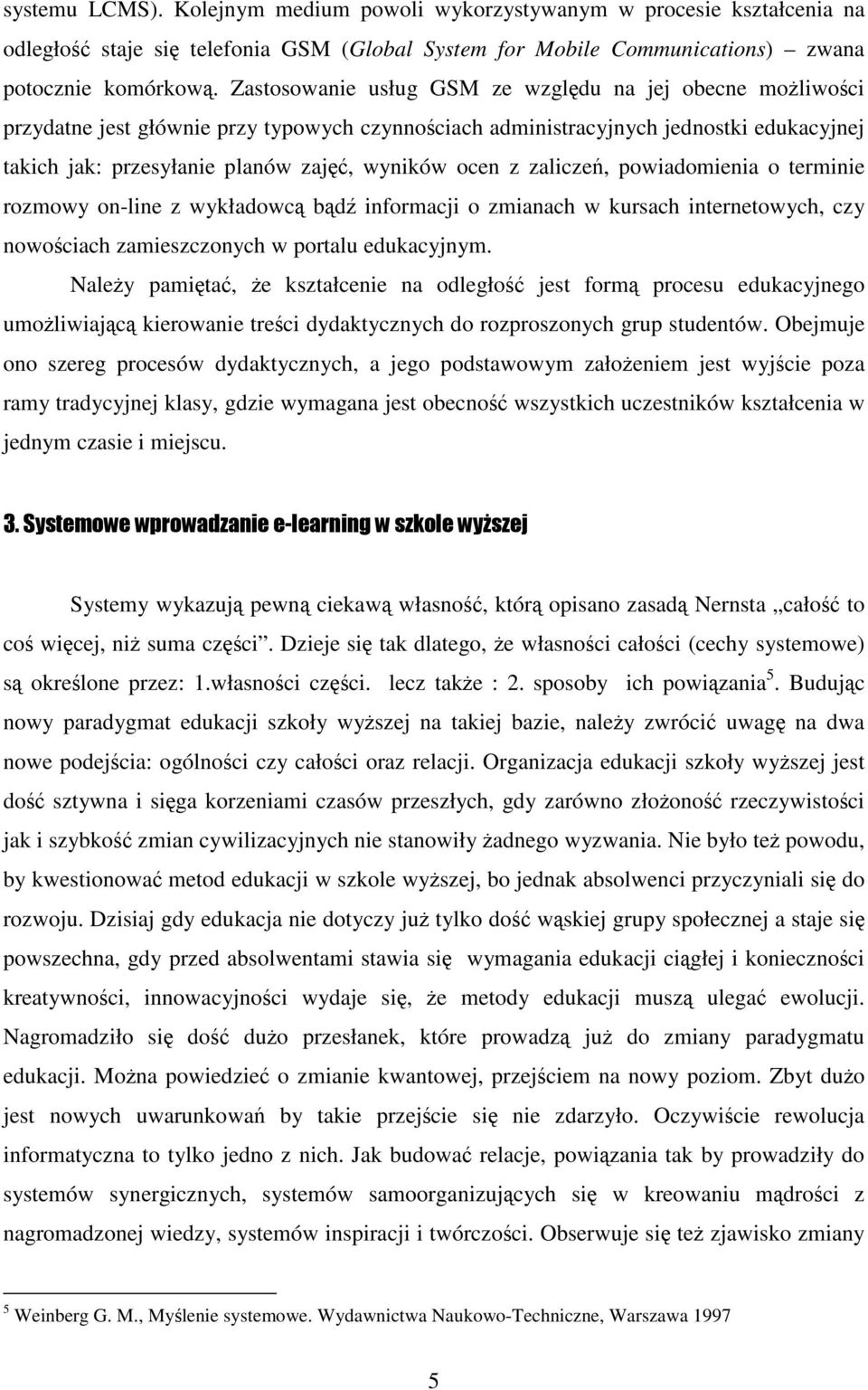 z zaliczeń, powiadomienia o terminie rozmowy on-line z wykładowcą bądź informacji o zmianach w kursach internetowych, czy nowościach zamieszczonych w portalu edukacyjnym.