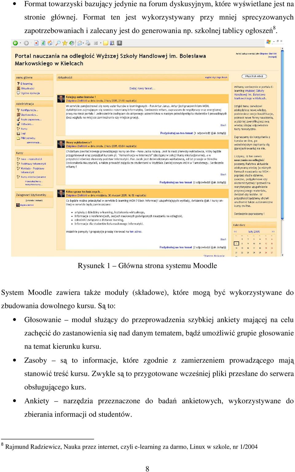 Rysunek 1 Główna strona systemu Moodle System Moodle zawiera także moduły (składowe), które mogą być wykorzystywane do zbudowania dowolnego kursu.