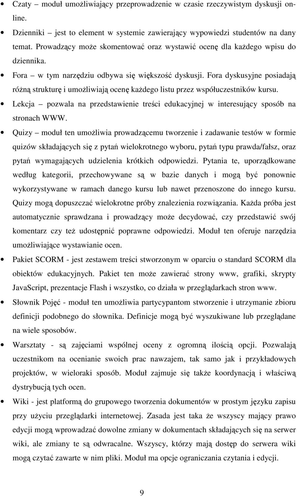 Fora dyskusyjne posiadają różną strukturę i umożliwiają ocenę każdego listu przez współuczestników kursu. Lekcja pozwala na przedstawienie treści edukacyjnej w interesujący sposób na stronach WWW.