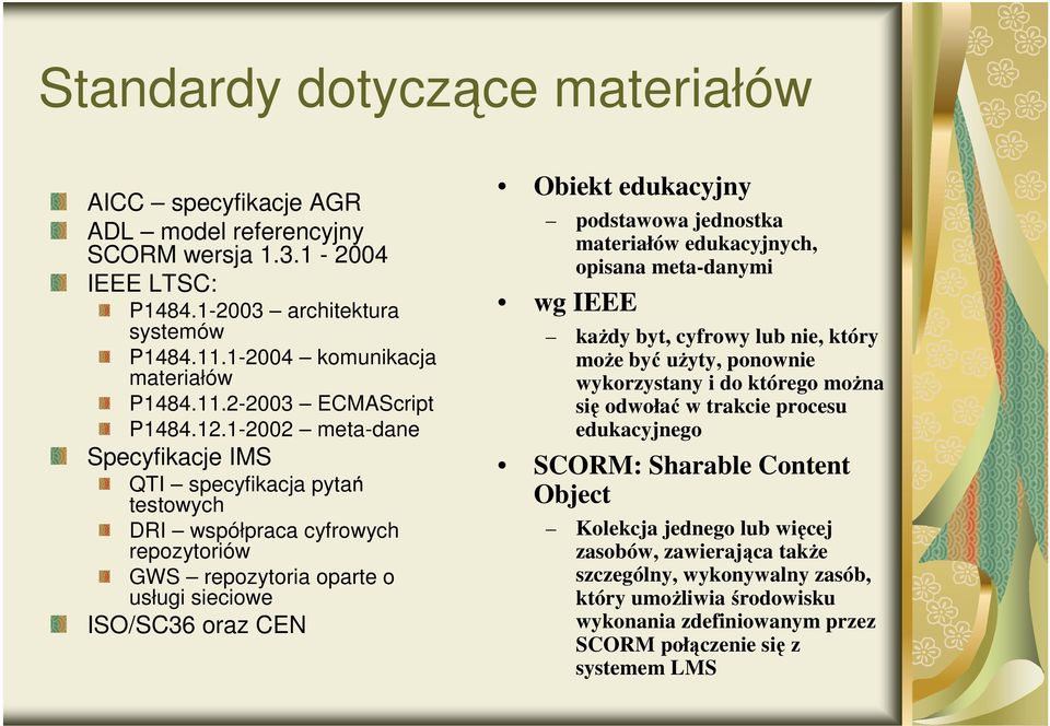 jednostka edukacyjnych, opisana meta-danymi wg IEEE kaŝdy byt, cyfrowy lub nie, który moŝe być uŝyty, ponownie wykorzystany i do którego moŝna się odwołać w trakcie procesu edukacyjnego SCORM: