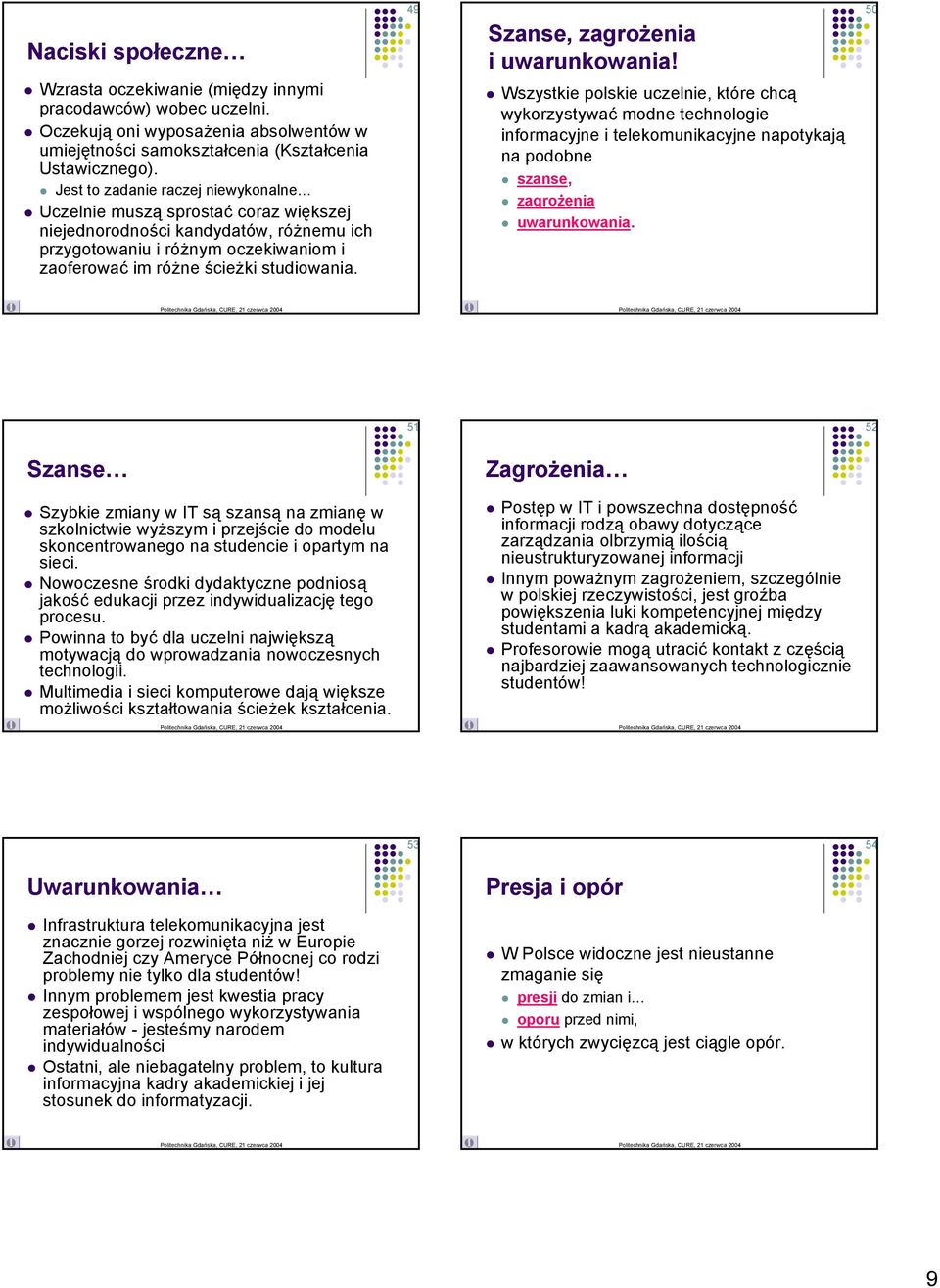 49 Szanse, zagrożenia i uwarunkowania!! Wszystkie polskie uczelnie, które chcą wykorzystywać modne technologie informacyjne i telekomunikacyjne napotykają na podobne! szanse,! zagrożenia! uwarunkowania. 50 51 5 Szanse!