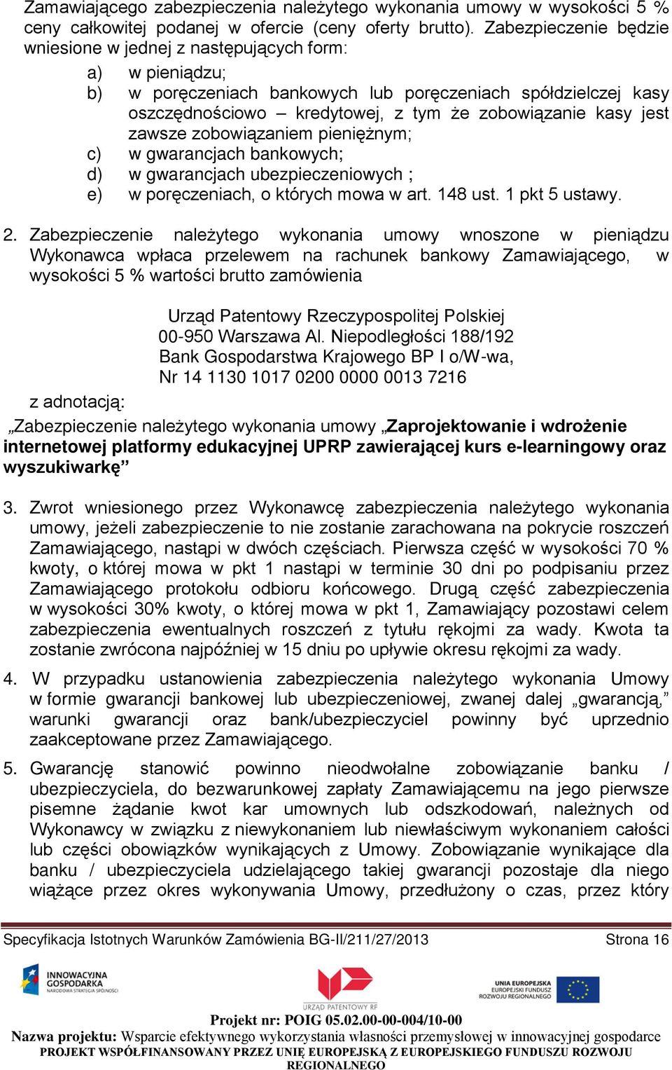 jest zawsze zobowiązaniem pieniężnym; c) w gwarancjach bankowych; d) w gwarancjach ubezpieczeniowych ; e) w poręczeniach, o których mowa w art. 148 ust. 1 pkt 5 ustawy. 2.